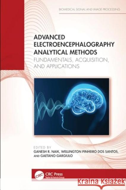 Advanced Electroencephalography Analytical Methods: Fundamentals, Acquisition, and Applications Ganesh Naik Wellington Pinheiro Dos Santos Gaetano Gargiulo 9781032171708