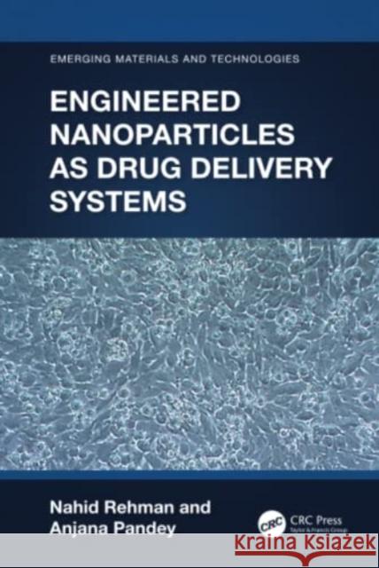 Engineered Nanoparticles as Drug Delivery Systems Anjana (MNNIT Allahabad, India) Pandey 9781032171760 Taylor & Francis Ltd