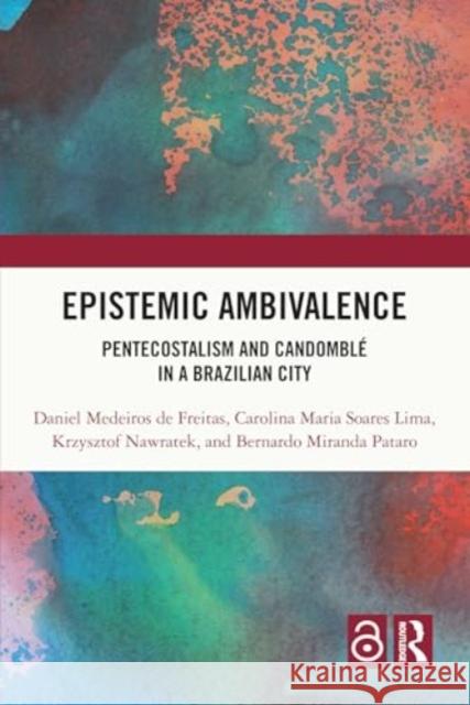 Epistemic Ambivalence: Pentecostalism and Candombl? in a Brazilian City Daniel Medeiro Carolina Maria Soare Krzysztof Nawratek 9781032171883 Routledge