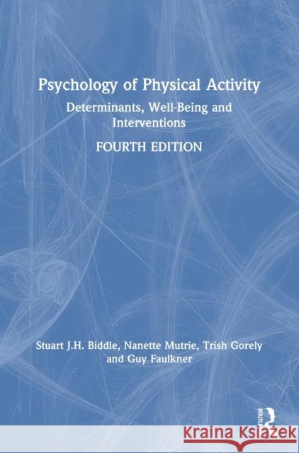 Psychology of Physical Activity: Determinants, Well-Being and Interventions Stuart J. H. Biddle (Victoria University Nanette Mutrie (University of Edinburgh, Trish Gorely (University of Stirling,  9781032171982