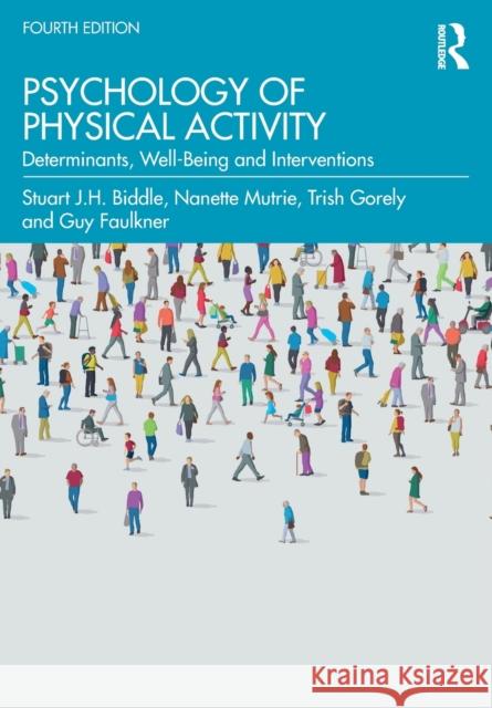 Psychology of Physical Activity: Determinants, Well-Being and Interventions Stuart J. H. Biddle (Victoria University Nanette Mutrie (University of Edinburgh, Trish Gorely (University of Stirling,  9781032172033 Taylor & Francis Ltd