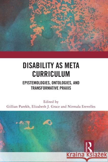 Disability as Meta Curriculum: Epistemologies, Ontologies, and Transformative Praxis Parekh, Gillian 9781032172187 Taylor & Francis Ltd