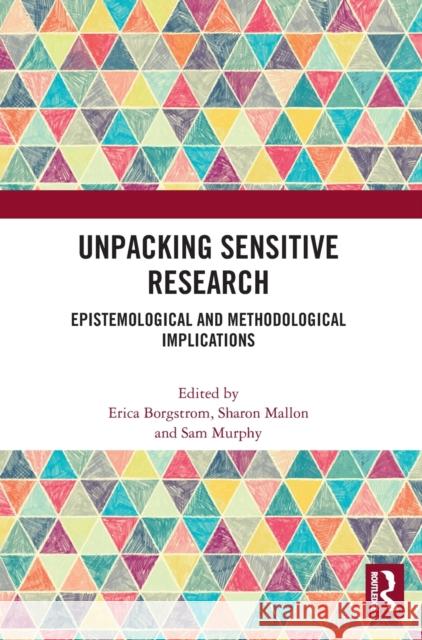 Unpacking Sensitive Research: Epistemological and Methodological Implications Erica Borgstrom Sharon Mallon Sam Murphy 9781032172200