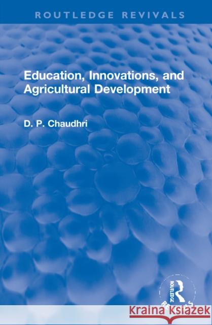 Education, Innovations, and Agricultural Development: A Study of North India (1961-72) D. P. Chaudhri 9781032172286