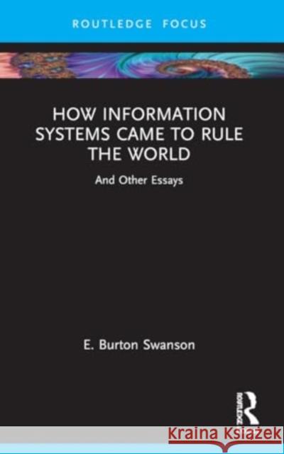 How Information Systems Came to Rule the World: And Other Essays Burt Swanson 9781032172293 Routledge