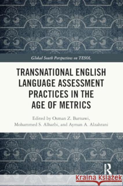 Transnational English Language Assessment Practices in the Age of Metrics Osman Z. Barnawi Mohammed S. Alharbi Ayman A. Alzahrani 9781032172330