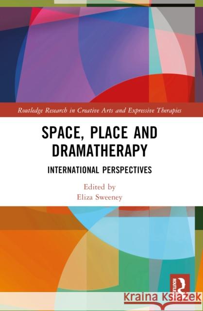 Space, Place and Dramatherapy: International Perspectives Eliza Sweeney 9781032172347 Routledge