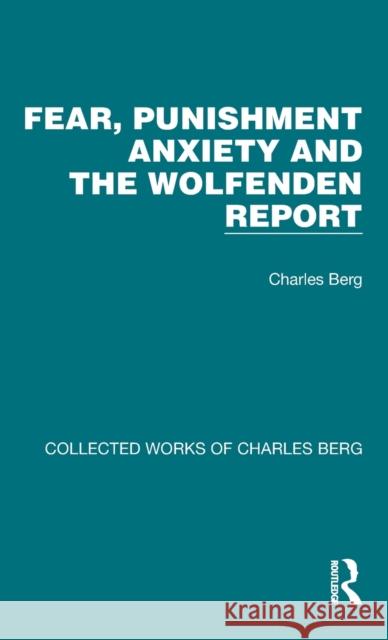 Fear, Punishment Anxiety and the Wolfenden Report Charles Berg 9781032172422 Routledge