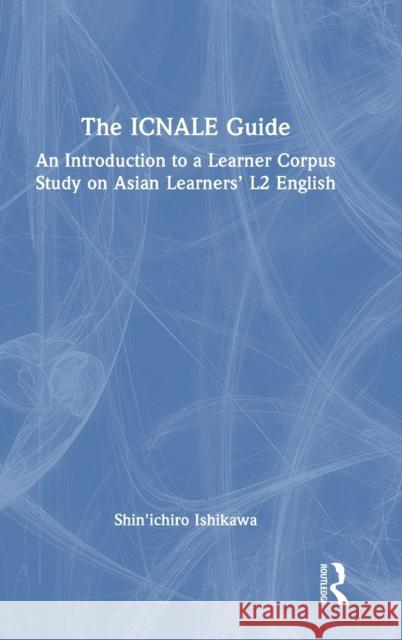 The Icnale Guide: An Introduction to a Learner Corpus Study on Asian Learners' L2 English Ishikawa, Shin'ichiro 9781032172590 Taylor & Francis Ltd