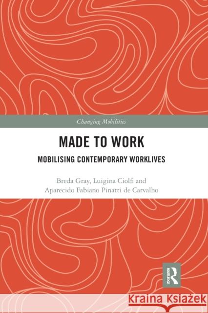 Made to Work: Mobilising Contemporary Worklives Breda Gray Luigina Ciolfi Aparecido d 9781032172644 Routledge
