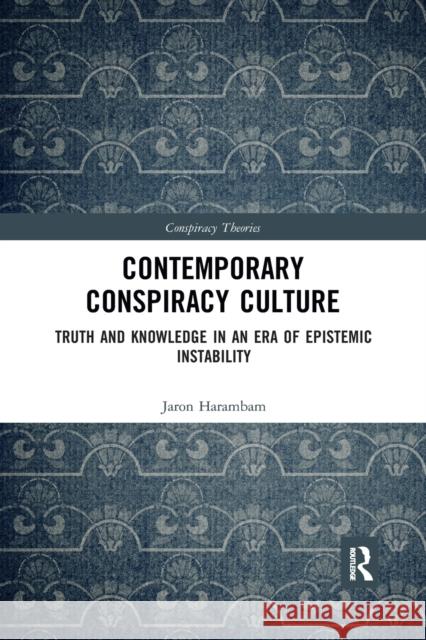 Contemporary Conspiracy Culture: Truth and Knowledge in an Era of Epistemic Instability Jaron Harambam 9781032172668 Routledge