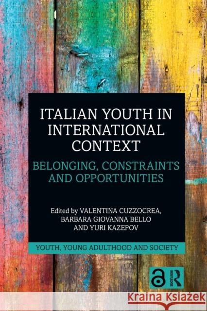 Italian Youth in International Context: Belonging, Constraints and Opportunities Valentina Cuzzocrea Barbara Giovanna Bello Yuri Kazepov 9781032172699 Routledge