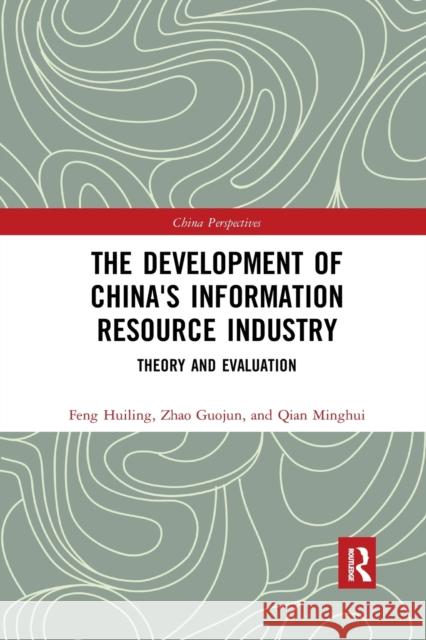 The Development of China's Information Resource Industry: Theory and Evaluation Feng, Huiling 9781032172811 Taylor & Francis Ltd