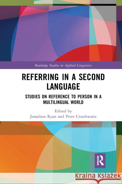 Referring in a Second Language: Studies on Reference to Person in a Multilingual World Jonathon Ryan Peter Crosthwaite 9781032172842