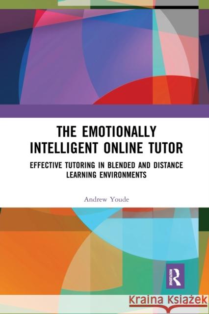 The Emotionally Intelligent Online Tutor: Effective Tutoring in Blended and Distance Learning Environments Andrew Youde 9781032172897 Routledge