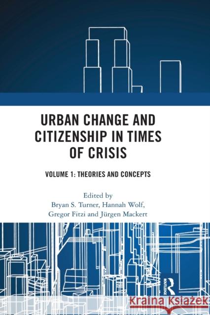 Urban Change and Citizenship in Times of Crisis: Volume 1: Theories and Concepts Bryan S. Turner Hannah Wolf Gregor Fitzi 9781032172934 Routledge