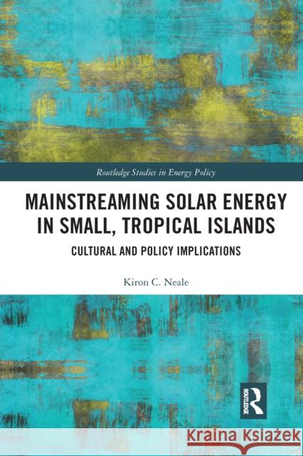 Mainstreaming Solar Energy in Small, Tropical Islands: Cultural and Policy Implications Kiron C. Neale 9781032172996 Routledge