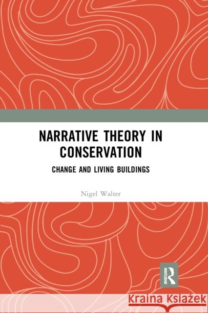 Narrative Theory in Conservation: Change and Living Buildings Nigel Walter 9781032173122 Routledge