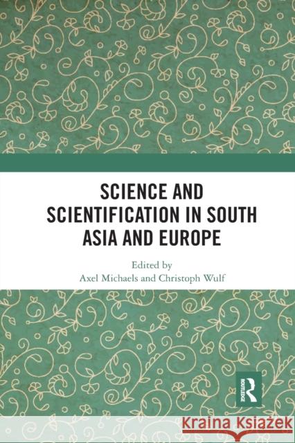 Science and Scientification in South Asia and Europe Axel Michaels Christoph Wulf 9781032173214 Routledge Chapman & Hall