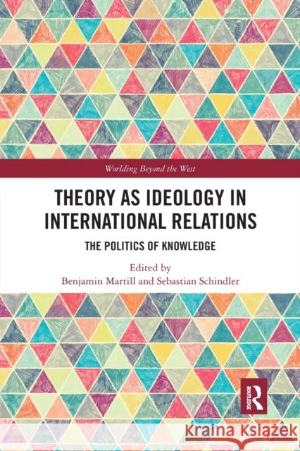 Theory as Ideology in International Relations: The Politics of Knowledge Martill, Benjamin 9781032173344 Taylor & Francis Ltd