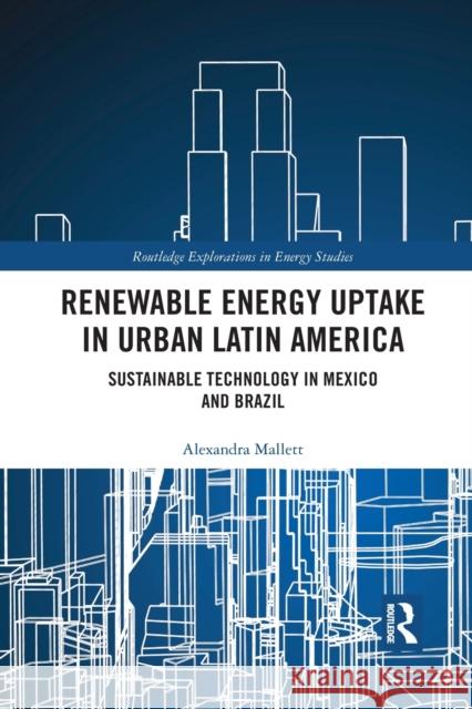 Renewable Energy Uptake in Urban Latin America: Sustainable Technology in Mexico and Brazil Alexandra Mallett 9781032173368 Routledge