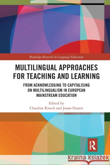 Multilingual Approaches for Teaching and Learning: From Acknowledging to Capitalising on Multilingualism in European Mainstream Education Claudine Kirsch Joana Duarte 9781032173399