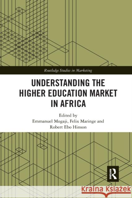 Understanding the Higher Education Market in Africa Emmanuel Mogaji Felix Maringe Robert Ebo Hinson 9781032173559 Routledge