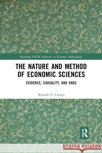 The Nature and Method of Economic Sciences: Evidence, Causality, and Ends Ricardo F. Crespo 9781032173627 Routledge