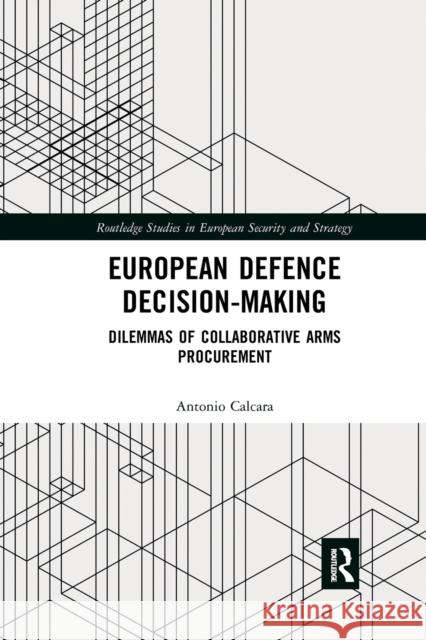 European Defence Decision-Making: Dilemmas of Collaborative Arms Procurement Antonio Calcara 9781032173641