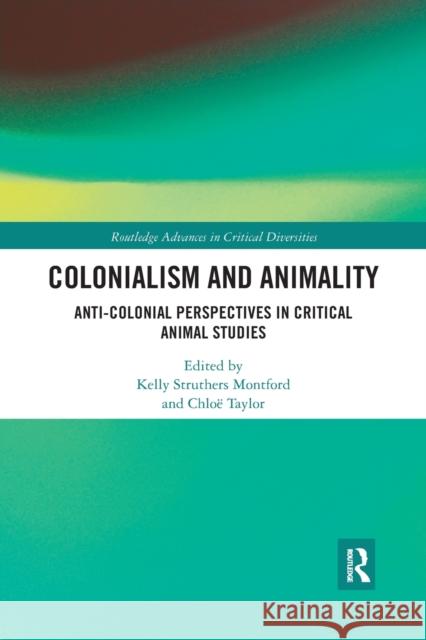 Colonialism and Animality: Anti-Colonial Perspectives in Critical Animal Studies Kelly Struther Taylor 9781032173818 Routledge