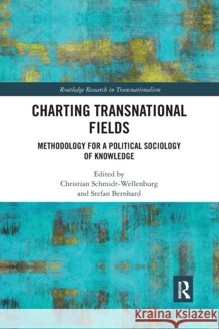 Charting Transnational Fields: Methodology for a Political Sociology of Knowledge Christian Schmidt-Wellenburg Stefan Bernhard 9781032173856 Routledge