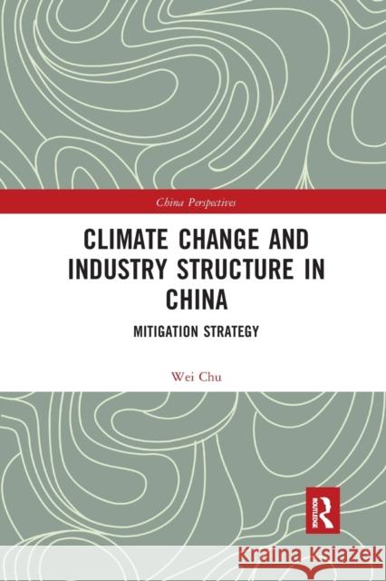 Climate Change and Industry Structure in China: Mitigation Strategy Chu Wei 9781032173931 Routledge