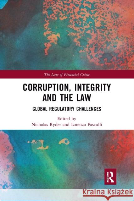 Corruption, Integrity and the Law: Global Regulatory Challenges Nicholas Ryder Lorenzo Pasculli 9781032173979