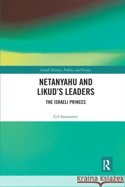 Netanyahu and Likud's Leaders: The Israeli Princes Gil Samsonov 9781032174051