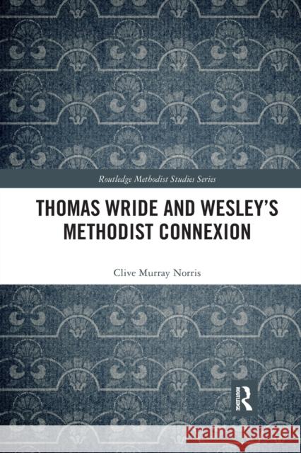 Thomas Wride and Wesley's Methodist Connexion Clive Murray Norris 9781032174075 Routledge