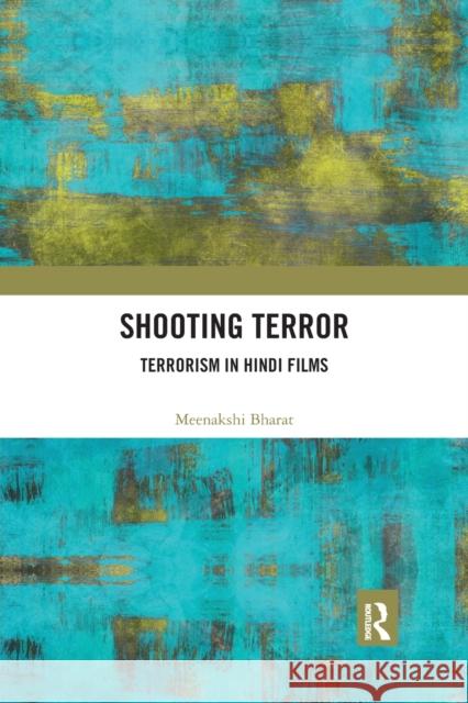 Shooting Terror: Terrorism in Hindi Films Meenakshi Bharat 9781032174099