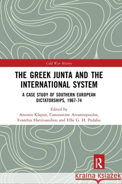 The Greek Junta and the International System: A Case Study of Southern European Dictatorships, 1967-74 Antonis Klapsis Constantine Arvanitopoulos Evanthis Hatzivassiliou 9781032174150