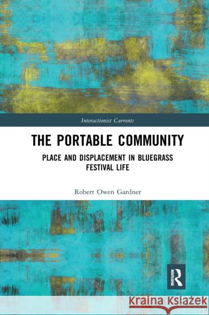 The Portable Community: Place and Displacement in Bluegrass Festival Life Robert Owen Gardner 9781032174204 Routledge