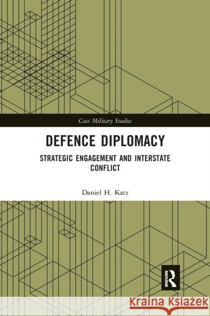 Defence Diplomacy: Strategic Engagement and Interstate Conflict Daniel H. Katz 9781032174235 Routledge