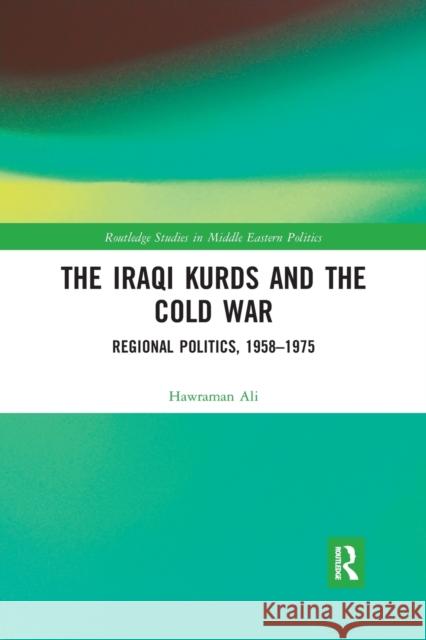 The Iraqi Kurds and the Cold War: Regional Politics, 1958-1975 Hawraman Ali 9781032174259 Routledge