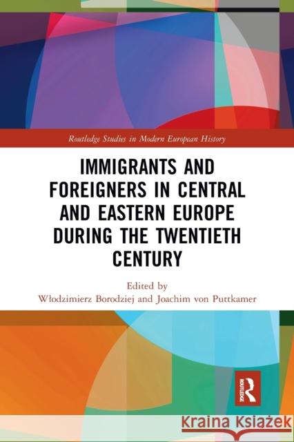 Immigrants and Foreigners in Central and Eastern Europe During the Twentieth Century Wlodzimierz Borodziej Joachim Vo 9781032174266