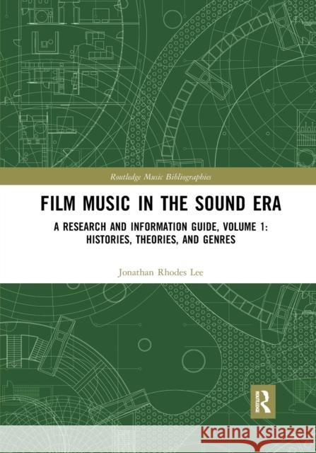 Film Music in the Sound Era: A Research and Information Guide, Volume 1: Histories, Theories, and Genres Jonathan Rhodes Lee 9781032174310 Routledge