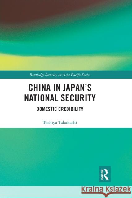 China in Japan's National Security: Domestic Credibility Toshiya Takahashi 9781032174426 Routledge