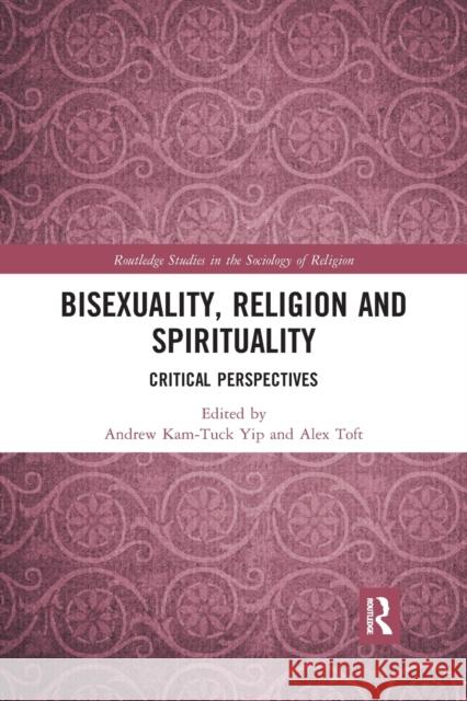 Bisexuality, Religion and Spirituality: Critical Perspectives Andrew Kam-Tuck Yip Alex Toft 9781032174587