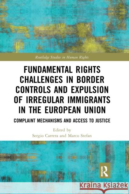 Fundamental Rights Challenges in Border Controls and Expulsion of Irregular Immigrants in the European Union: Complaint Mechanisms and Access to Justi Sergio Carrera Marco Stefan 9781032174877 Routledge