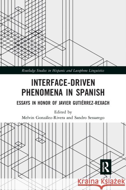 Interface-Driven Phenomena in Spanish: Essays in Honor of Javier Gutiérrez-Rexach González-Rivera, Melvin 9781032174891 Routledge