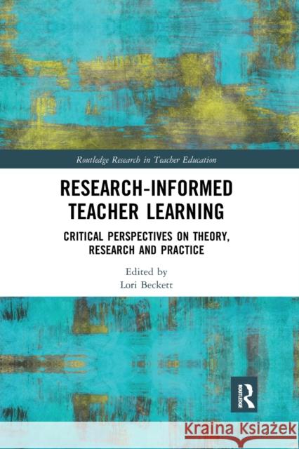 Research-Informed Teacher Learning: Critical Perspectives on Theory, Research and Practice Lori Beckett 9781032174914 Routledge