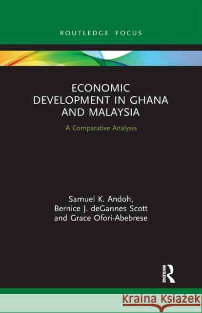 Economic Development in Ghana and Malaysia: A Comparative Analysis Samuel K. Andoh Bernice J. Deganne Grace Ofori-Abebrese 9781032174969