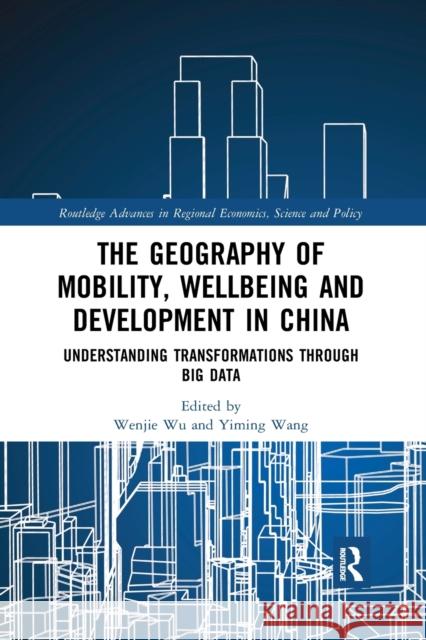 The Geography of Mobility, Wellbeing and Development in China: Understanding Transformations Through Big Data Wenjie Wu Yiming Wang 9781032174976