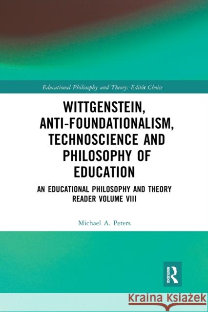Wittgenstein, Anti-Foundationalism, Technoscience and Philosophy of Education: An Educational Philosophy and Theory Reader Volume VIII Michael A. Peters 9781032175058 Routledge